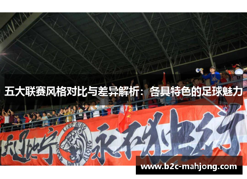 五大联赛风格对比与差异解析：各具特色的足球魅力