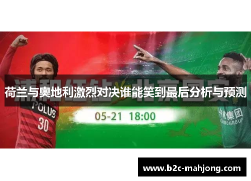 荷兰与奥地利激烈对决谁能笑到最后分析与预测