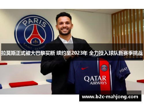 拉莫斯正式被大巴黎买断 续约至2023年 全力投入球队新赛季挑战